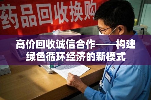 连云港高价回收诚信合作——构建绿色循环经济的新模式