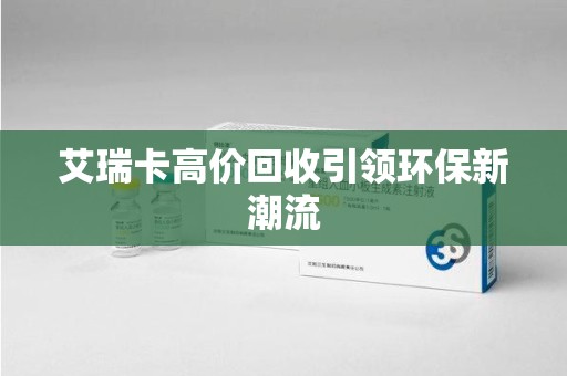 连云港艾瑞卡高价回收引领环保新潮流