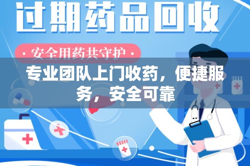 连云港专业团队上门收药，便捷服务，安全可靠