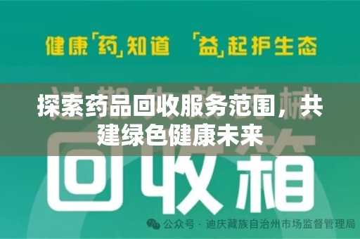 连云港探索药品回收服务范围，共建绿色健康未来