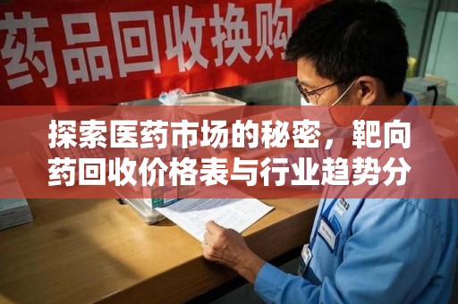 连云港探索医药市场的秘密，靶向药回收价格表与行业趋势分析