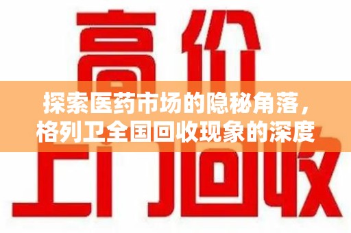 连云港探索医药市场的隐秘角落，格列卫全国回收现象的深度剖析