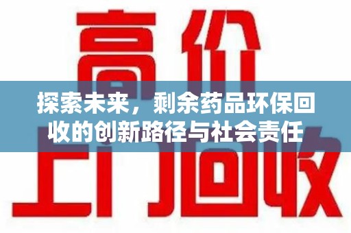 连云港探索未来，剩余药品环保回收的创新路径与社会责任