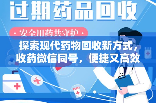 连云港探索现代药物回收新方式，收药微信同号，便捷又高效