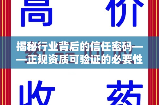 连云港揭秘行业背后的信任密码——正规资质可验证的必要性与实践