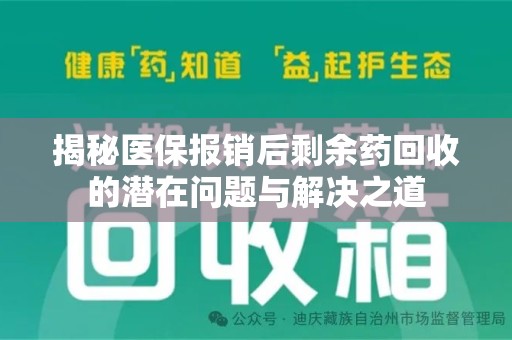 连云港揭秘医保报销后剩余药回收的潜在问题与解决之道