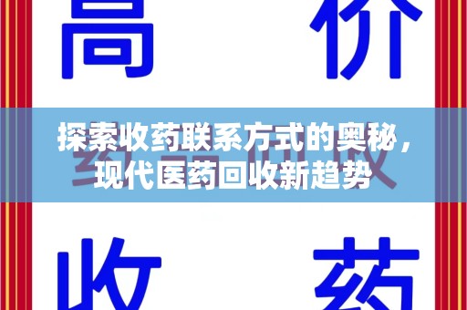 连云港探索收药联系方式的奥秘，现代医药回收新趋势