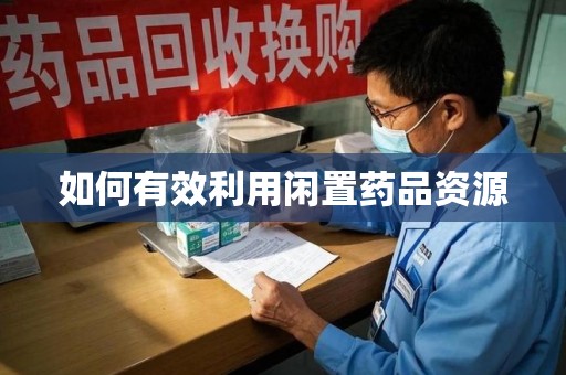 连云港如何有效利用闲置药品资源