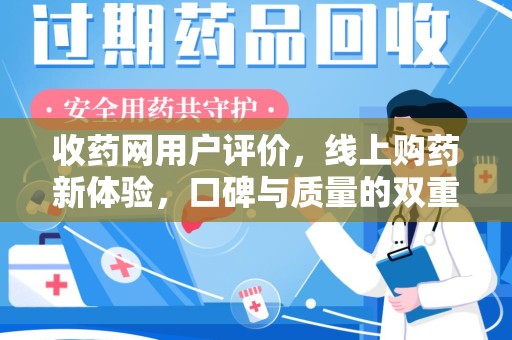 连云港收药网用户评价，线上购药新体验，口碑与质量的双重保障