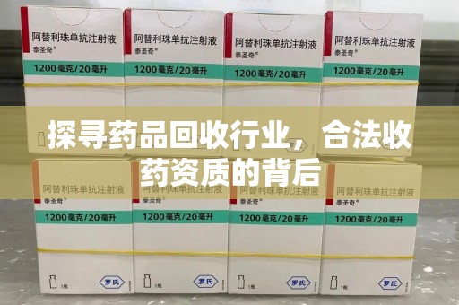连云港探寻药品回收行业，合法收药资质的背后