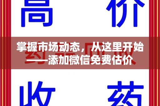 连云港掌握市场动态，从这里开始——添加微信免费估价