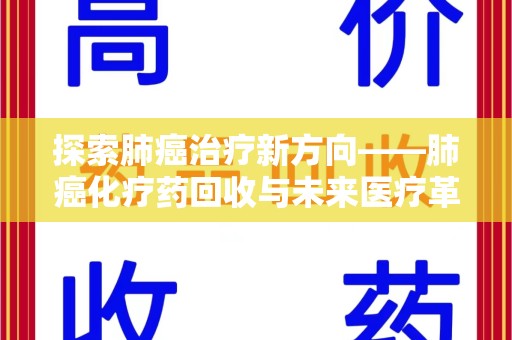 连云港探索肺癌治疗新方向——肺癌化疗药回收与未来医疗革新