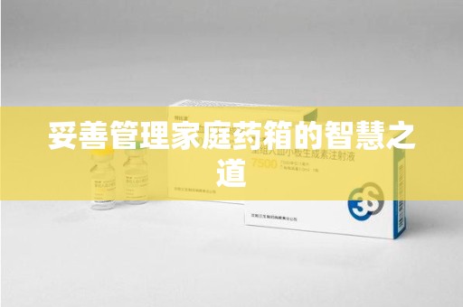 连云港妥善管理家庭药箱的智慧之道