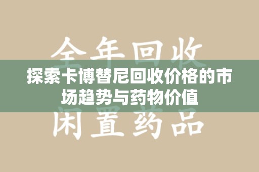 连云港探索卡博替尼回收价格的市场趋势与药物价值