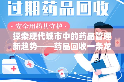 连云港探索现代城市中的药品管理新趋势——药品回收一条龙服务的崛起