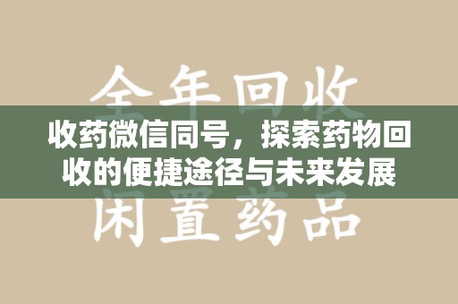 连云港收药微信同号，探索药物回收的便捷途径与未来发展