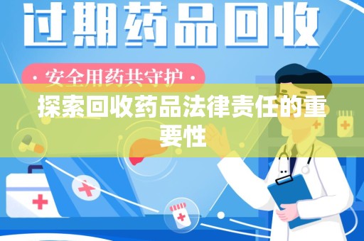 连云港探索回收药品法律责任的重要性