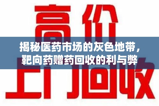 连云港揭秘医药市场的灰色地带，靶向药赠药回收的利与弊
