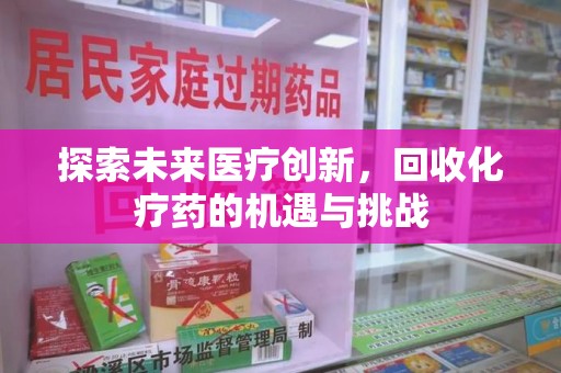 连云港探索未来医疗创新，回收化疗药的机遇与挑战