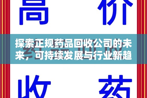 连云港探索正规药品回收公司的未来，可持续发展与行业新趋势