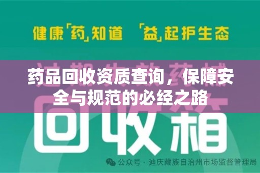 连云港药品回收资质查询，保障安全与规范的必经之路