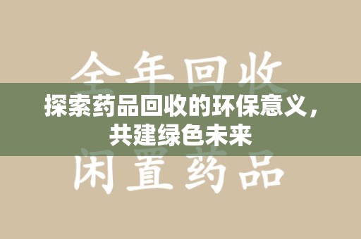 连云港探索药品回收的环保意义，共建绿色未来