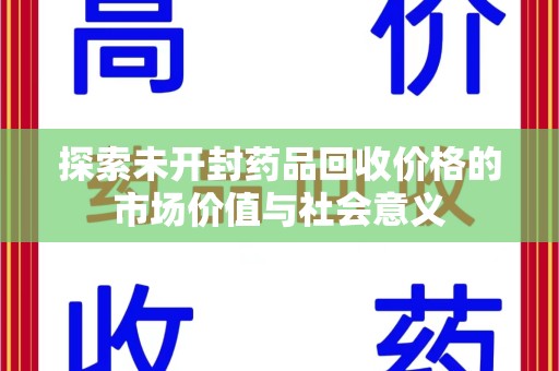 连云港探索未开封药品回收价格的市场价值与社会意义