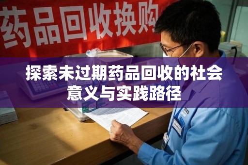 连云港探索未过期药品回收的社会意义与实践路径