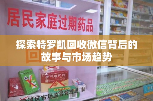 连云港探索特罗凯回收微信背后的故事与市场趋势
