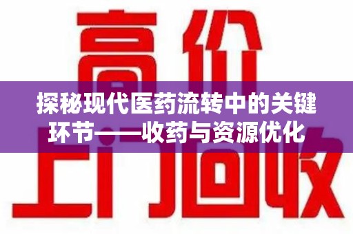连云港探秘现代医药流转中的关键环节——收药与资源优化