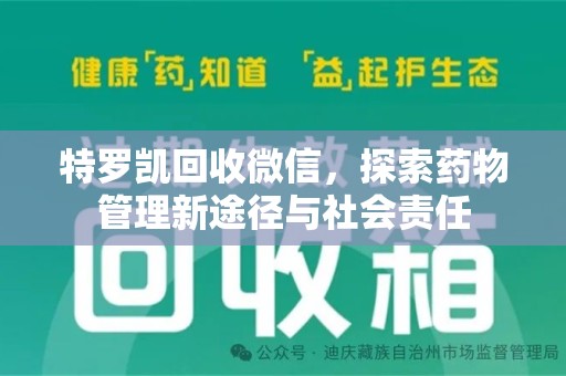 连云港特罗凯回收微信，探索药物管理新途径与社会责任