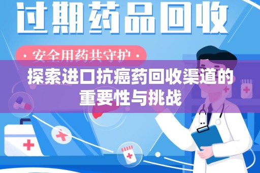 连云港探索进口抗癌药回收渠道的重要性与挑战