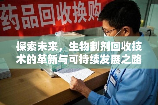 连云港探索未来，生物制剂回收技术的革新与可持续发展之路