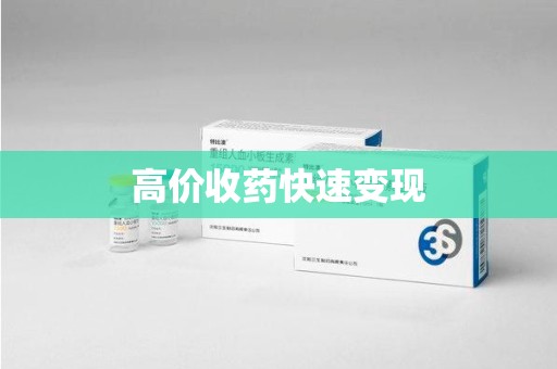 连云港高价收药快速变现