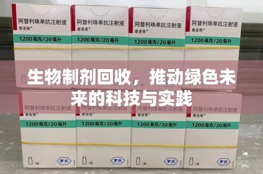 连云港生物制剂回收，推动绿色未来的科技与实践