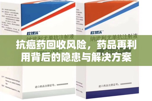 连云港抗癌药回收风险，药品再利用背后的隐患与解决方案