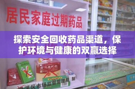 连云港探索安全回收药品渠道，保护环境与健康的双赢选择