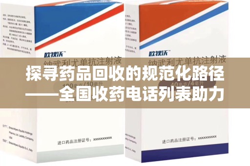 连云港探寻药品回收的规范化路径——全国收药电话列表助力行业发展